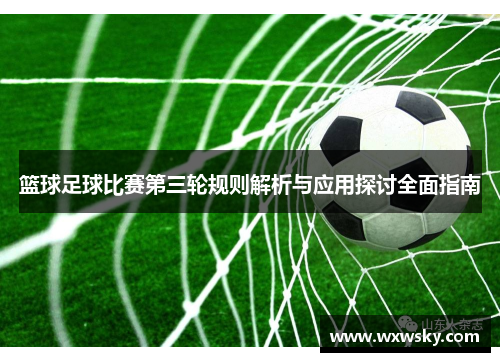 篮球足球比赛第三轮规则解析与应用探讨全面指南
