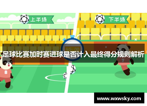 足球比赛加时赛进球是否计入最终得分规则解析