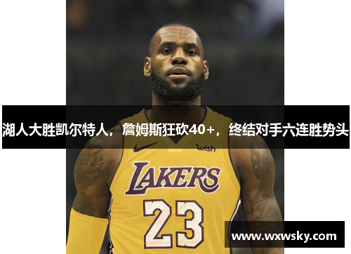 湖人大胜凯尔特人，詹姆斯狂砍40+，终结对手六连胜势头